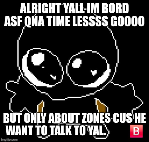 ?️ | ALRIGHT YALL IM BORD ASF QNA TIME LESSSS GOOOO; BUT ONLY ABOUT ZONES CUS HE WANT TO TALK TO YAL.           🅱️ | image tagged in zero goober | made w/ Imgflip meme maker