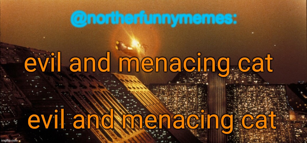 evil and menacing cat | evil and menacing cat; evil and menacing cat | image tagged in evil,cat | made w/ Imgflip meme maker