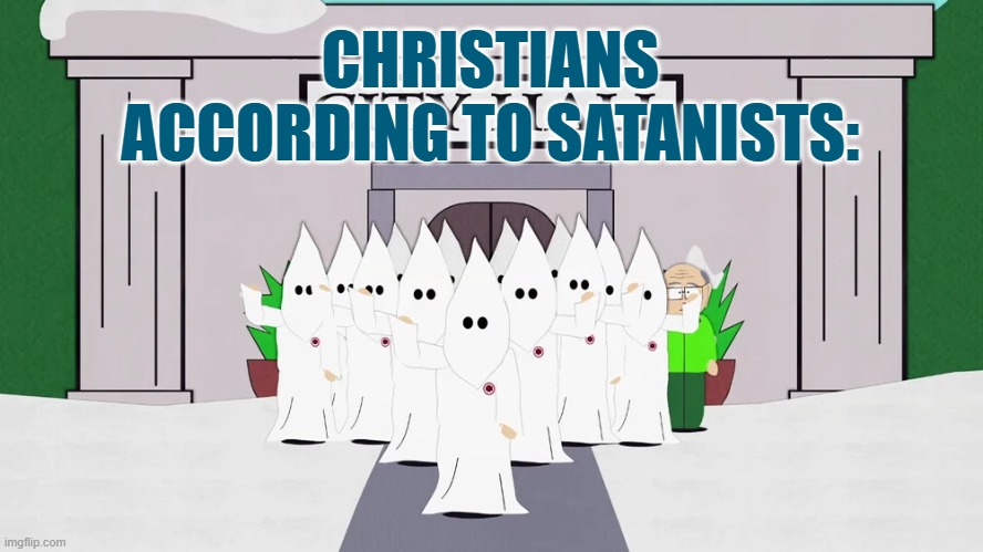 satanism exists only because of bad stereotypes about christians | CHRISTIANS ACCORDING TO SATANISTS: | image tagged in kkk,satanism,christian | made w/ Imgflip meme maker