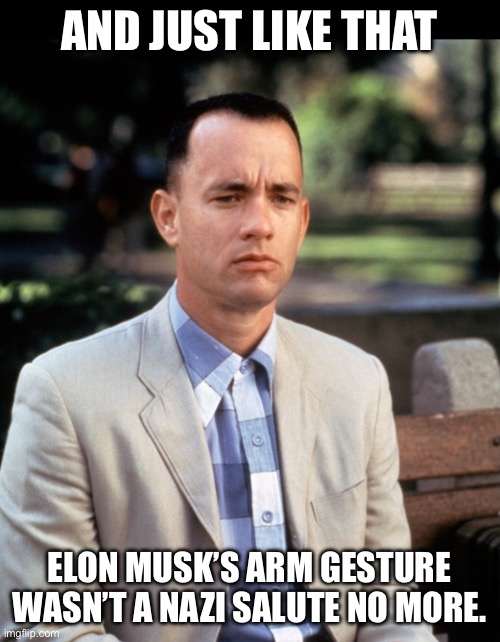 And...Just like that | AND JUST LIKE THAT; ELON MUSK’S ARM GESTURE WASN’T A NAZI SALUTE NO MORE. | image tagged in and just like that | made w/ Imgflip meme maker
