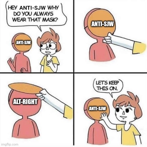 Let's keep the mask on | ANTI-SJW; ANTI-SJW; ANTI-SJW; ALT-RIGHT; ANTI-SJW | image tagged in let's keep the mask on | made w/ Imgflip meme maker