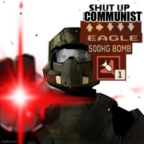 SHUT UP FASCIST ⬆️➡️⬇️⬇️⬇️ EAGLE 500KG BOMB | COMMUNIST | image tagged in shut up fascist eagle 500kg bomb | made w/ Imgflip meme maker