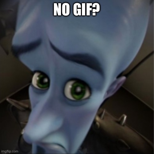 NO GIF? | image tagged in megamind peeking | made w/ Imgflip meme maker