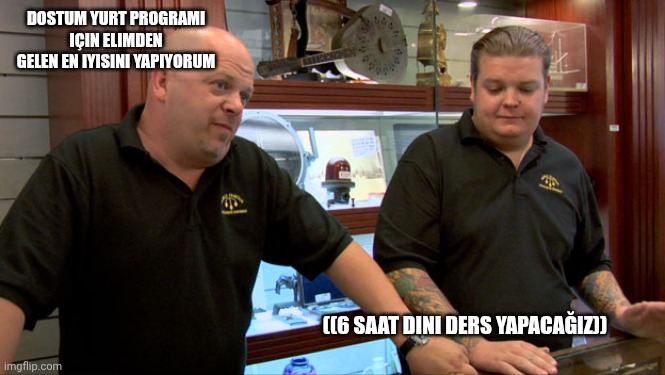 Pawn Stars Best I Can Do | DOSTUM YURT PROGRAMI IÇIN ELIMDEN GELEN EN IYISINI YAPIYORUM; ((6 SAAT DINI DERS YAPACAĞIZ)) | image tagged in pawn stars best i can do | made w/ Imgflip meme maker