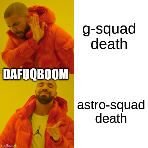 Drake Hotline Bling | g-squad death; DAFUQBOOM; astro-squad death | image tagged in memes,drake hotline bling | made w/ Imgflip meme maker