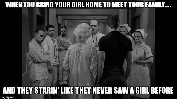 Meet The Family | WHEN YOU BRING YOUR GIRL HOME TO MEET YOUR FAMILY.... AND THEY STARIN' LIKE THEY NEVER SAW A GIRL BEFORE | image tagged in memes,funny,girlfriend | made w/ Imgflip meme maker