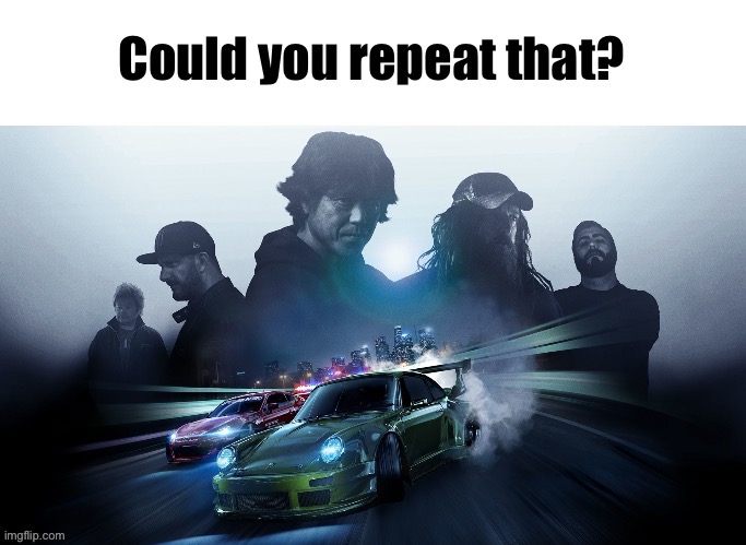 Could you repeat that? | image tagged in could you repeat that | made w/ Imgflip meme maker