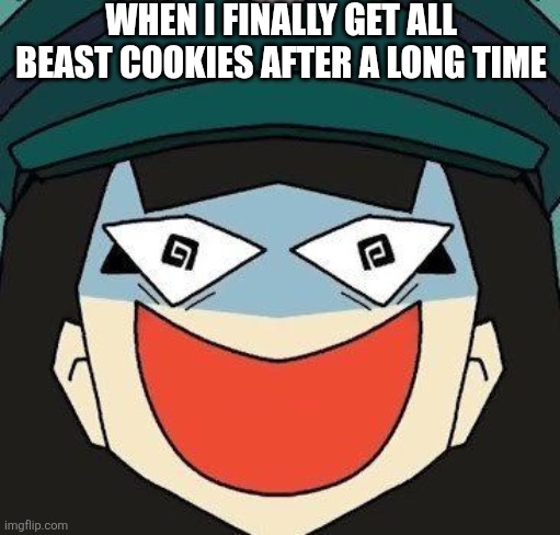 CRK Meme | WHEN I FINALLY GET ALL BEAST COOKIES AFTER A LONG TIME | image tagged in crazy ena | made w/ Imgflip meme maker