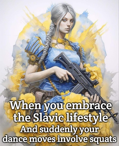 Pax Slavica | When you embrace the Slavic lifestyle; And suddenly your dance moves involve squats | image tagged in pax slavica,slavic lives matter,ukraine,slm | made w/ Imgflip meme maker
