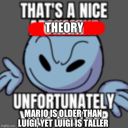 That’s a nice chain, unfortunately | THEORY MARIO IS OLDER THAN LUIGI, YET LUIGI IS TALLER | image tagged in that s a nice chain unfortunately | made w/ Imgflip meme maker