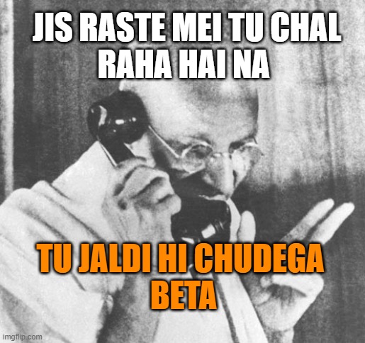 Gandhi | JIS RASTE MEI TU CHAL
RAHA HAI NA; TU JALDI HI CHUDEGA 
BETA | image tagged in memes,gandhi | made w/ Imgflip meme maker