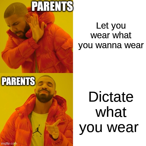 Drake Hotline Bling Meme | Let you wear what you wanna wear; PARENTS; Dictate what you wear; PARENTS | image tagged in memes,drake hotline bling,parents,why | made w/ Imgflip meme maker