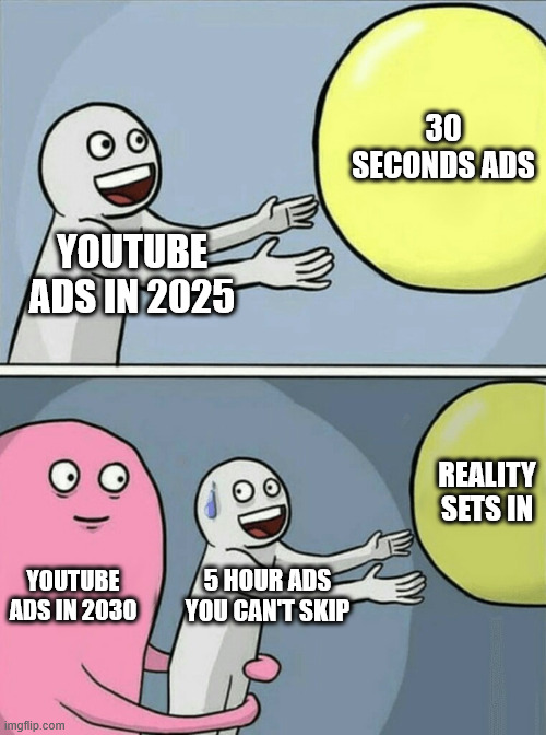 Running Away Balloon | 30 SECONDS ADS; YOUTUBE ADS IN 2025; REALITY SETS IN; YOUTUBE ADS IN 2030; 5 HOUR ADS YOU CAN'T SKIP | image tagged in memes,running away balloon | made w/ Imgflip meme maker