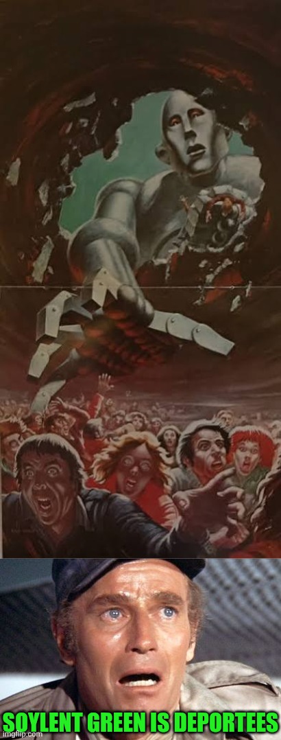 SOYLENT GREEN IS DEPORTEES | image tagged in soylent green | made w/ Imgflip meme maker