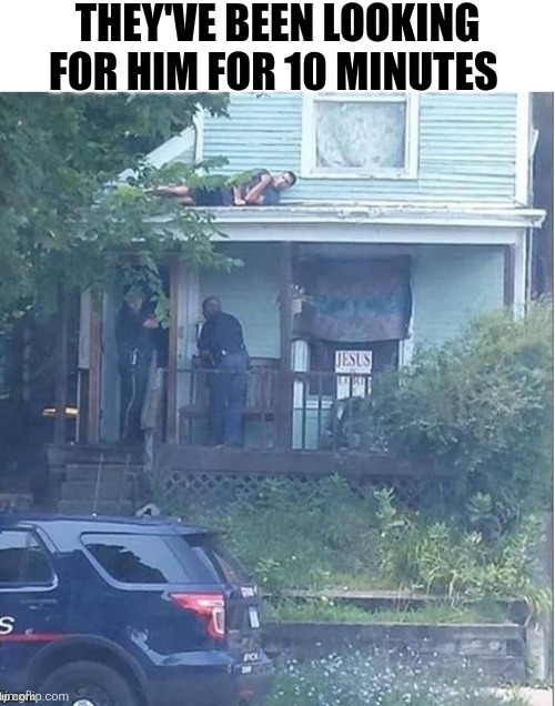 They've Been Looking For Him For 10 Minutes | THEY'VE BEEN LOOKING FOR HIM FOR 10 MINUTES | image tagged in chris joines | made w/ Imgflip meme maker