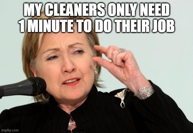 Hillary Clinton Fingers | MY CLEANERS ONLY NEED 1 MINUTE TO DO THEIR JOB | image tagged in hillary clinton fingers | made w/ Imgflip meme maker
