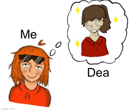 Me; Dea | image tagged in lol | made w/ Imgflip meme maker