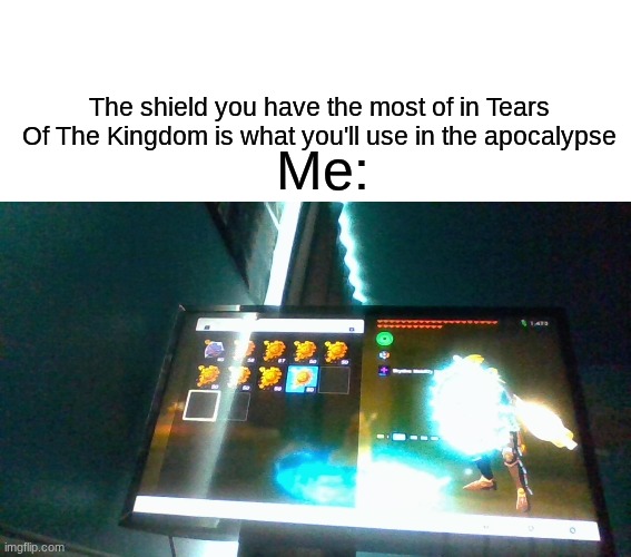 Guess im using a Mighty Zonaite Shield | The shield you have the most of in Tears Of The Kingdom is what you'll use in the apocalypse; Me: | image tagged in blank white template | made w/ Imgflip meme maker