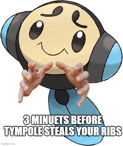 3 minutes before Tympole steals your ribs | 3 MINUETS BEFORE TYMPOLE STEALS YOUR RIBS | image tagged in tympole,pokemon | made w/ Imgflip meme maker