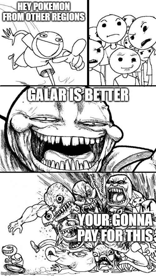 galar's better | HEY POKEMON FROM OTHER REGIONS; GALAR IS BETTER; YOUR GONNA PAY FOR THIS | image tagged in memes,hey internet,pokemon sword and shield | made w/ Imgflip meme maker