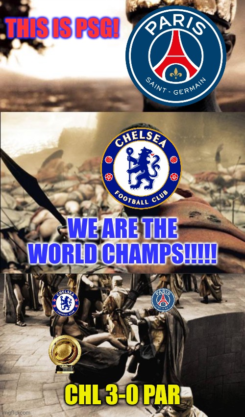 THE END IS NEAR. CHELSEA 3-0 PARIS. OH. MY. DAYS. O_O | THIS IS PSG! WE ARE THE WORLD CHAMPS!!!!! CHL 3-0 PAR | image tagged in this is madness / this is spartaaaaaa,madness - this is sparta,chelsea,psg,club world cup,sports | made w/ Imgflip meme maker