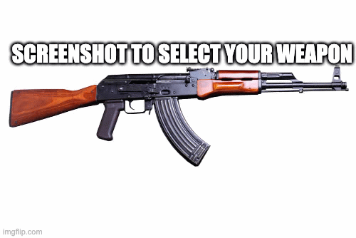 lol | SCREENSHOT TO SELECT YOUR WEAPON | image tagged in gifs,lol | made w/ Imgflip images-to-gif maker