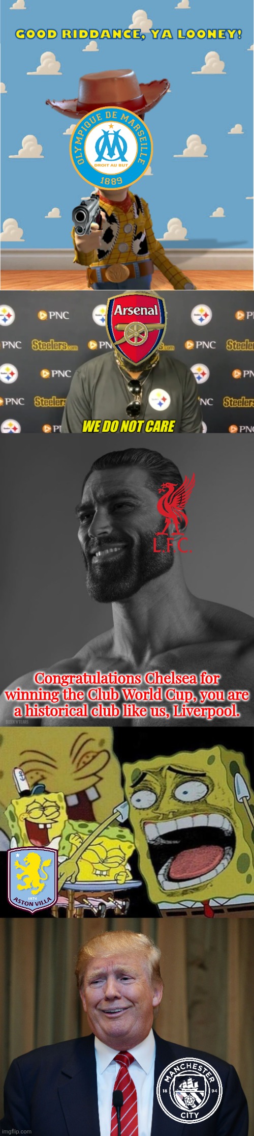 Congratulations Chelsea for winning the Club World Cup, you are a historical club like us, Liverpool. | image tagged in good riddance ya looney,we do not care,giga chad,spongebob laughing hysterically,trump trololo | made w/ Imgflip meme maker