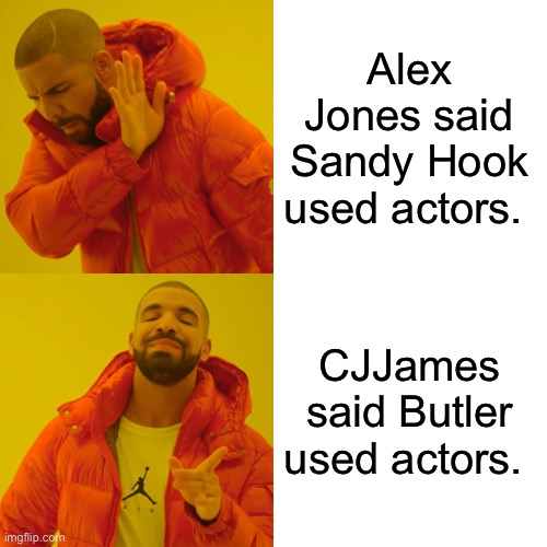 Drake Hotline Bling Meme | Alex Jones said Sandy Hook used actors. CJJames said Butler used actors. | image tagged in memes,drake hotline bling | made w/ Imgflip meme maker