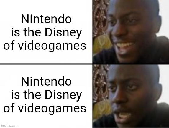 Disney of Videogames | Nintendo is the Disney of videogames; Nintendo is the Disney of videogames | image tagged in happy sad,nintendo,disney,greed | made w/ Imgflip meme maker