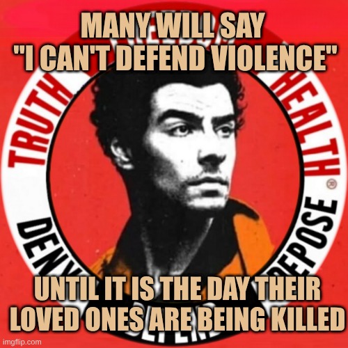 what happens when it's your turn? | MANY WILL SAY
 "I CAN'T DEFEND VIOLENCE"; UNTIL IT IS THE DAY THEIR LOVED ONES ARE BEING KILLED | image tagged in luigi depose,fight back,justice,freedom,insurance criminals,disobey | made w/ Imgflip meme maker