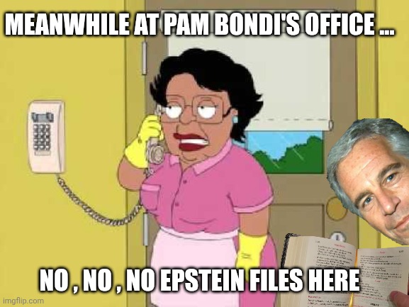 Epstein files meme | MEANWHILE AT PAM BONDI'S OFFICE ... NO , NO , NO EPSTEIN FILES HERE | image tagged in family guy | made w/ Imgflip meme maker