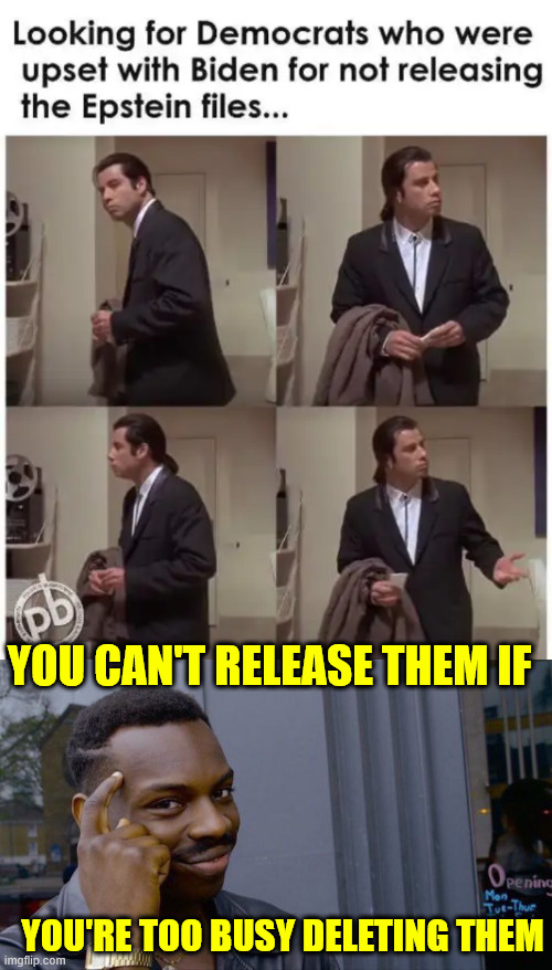 Four years was plenty of time for the Bribem regime to cover up evidence against their big donors | YOU CAN'T RELEASE THEM IF YOU'RE TOO BUSY DELETING THEM | image tagged in memes,roll safe think about it,biden regime,covered up,epstein crimes | made w/ Imgflip meme maker