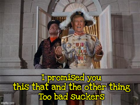 I promised you this that and the other thing | I promised you this that and the other thing
Too bad suckers | image tagged in i promised you this that and the other thing,promises made promises broken,impeach the liar,we're not going to touch it etc | made w/ Imgflip meme maker