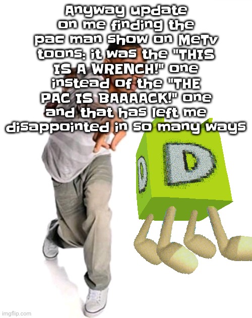 Think fast | Anyway update on me finding the pac man show on MeTv toons: it was the "THIS IS A WRENCH!" one instead of the "THE PAC IS BAAAACK!" one and that has left me disappointed in so many ways | image tagged in think fast | made w/ Imgflip meme maker