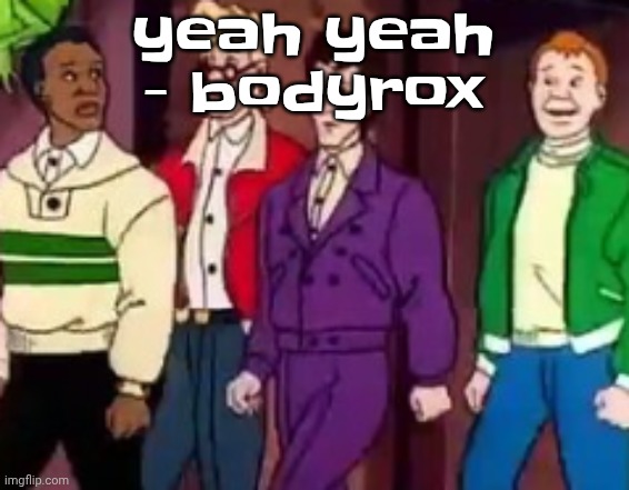 nice outfits guys | yeah yeah - bodyrox | image tagged in nice outfits guys | made w/ Imgflip meme maker