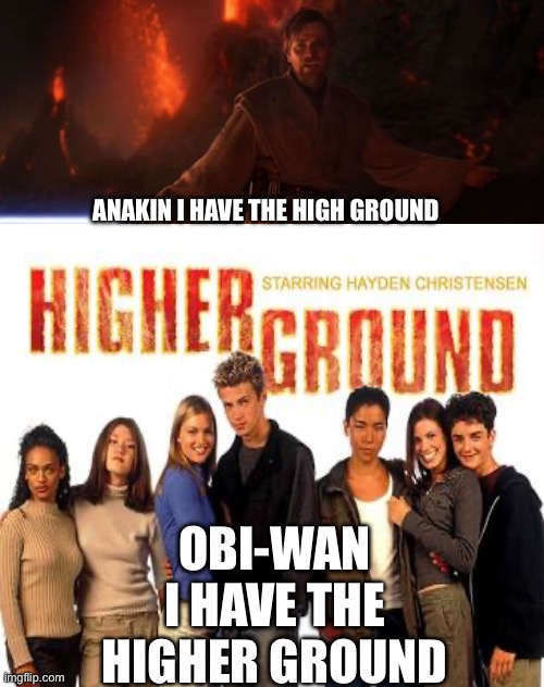 It's Over, Anakin, I Have the High Ground | ANAKIN I HAVE THE HIGH GROUND; OBI-WAN I HAVE THE HIGHER GROUND | image tagged in it's over anakin i have the high ground | made w/ Imgflip meme maker
