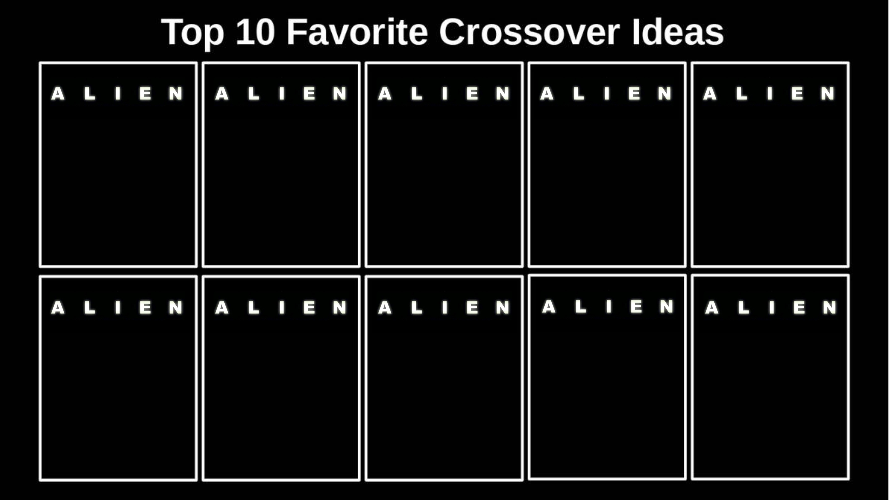 Top 10 Favorite Alien Crossover Ideas Blank Meme Template