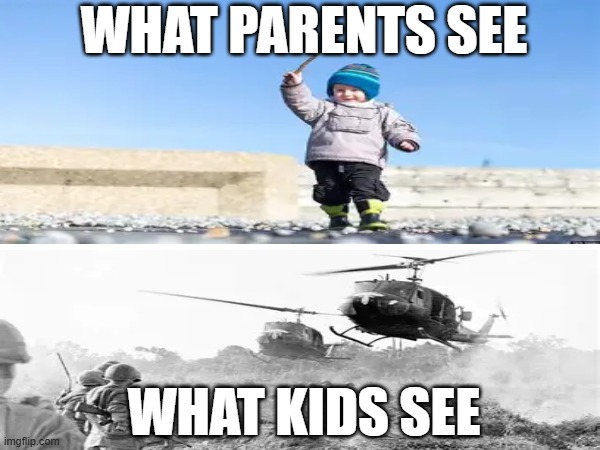 that's what you think mum | WHAT PARENTS SEE; WHAT KIDS SEE | image tagged in war,what adults see what kids see | made w/ Imgflip meme maker