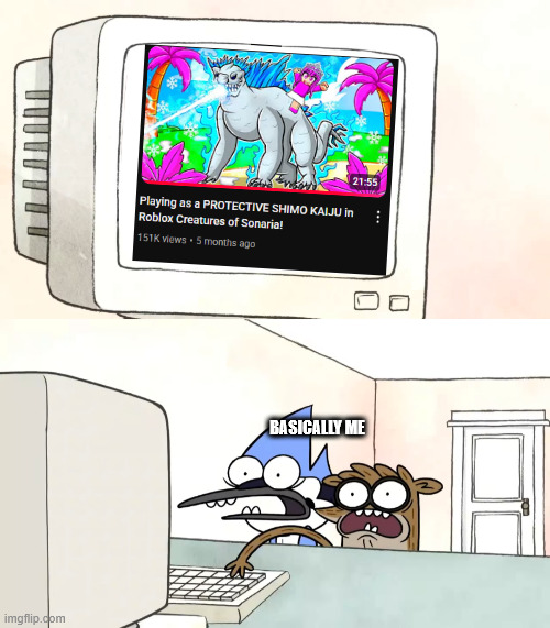 Attack of the content farms! | BASICALLY ME | image tagged in regular show - mordecai rigby surprised,creatures of sonaria,roblox,youtube | made w/ Imgflip meme maker