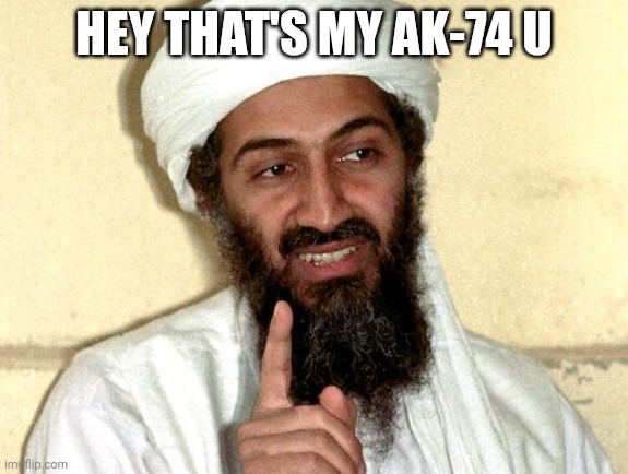 Osama bin Laden | HEY THAT'S MY AK-74 U | image tagged in osama bin laden | made w/ Imgflip meme maker