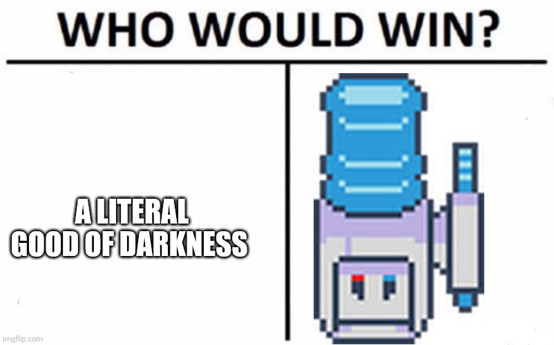 Not even a competition either | A LITERAL GOOD OF DARKNESS | image tagged in memes,who would win,final boss chapter 7 | made w/ Imgflip meme maker