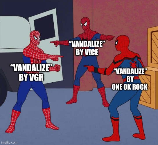 They’re all the same song… | “VANDALIZE” BY V!CE; “VANDALIZE” BY VGR; “VANDALIZE” BY ONE OK ROCK | image tagged in spider man triple | made w/ Imgflip meme maker