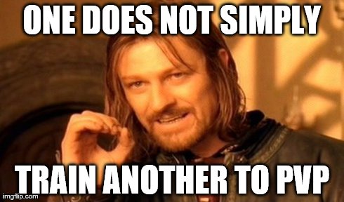 One Does Not Simply Meme | ONE DOES NOT SIMPLY TRAIN ANOTHER TO PVP | image tagged in memes,one does not simply | made w/ Imgflip meme maker