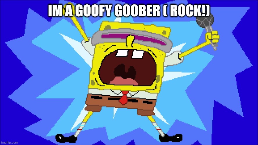 i'm a goofy goober | IM A GOOFY GOOBER ( ROCK!) | image tagged in i'm a goofy goober | made w/ Imgflip meme maker