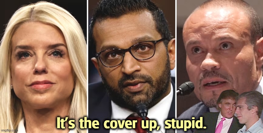 It's the cover up, stupid. | image tagged in trump,pam bondi,kash patel,dan bongino,liars,cover up | made w/ Imgflip meme maker