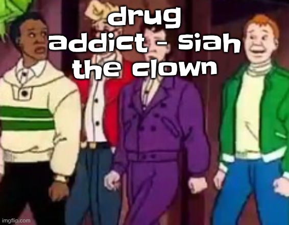 this song is too unhinged | drug addict - siah the clown | image tagged in nice outfits guys | made w/ Imgflip meme maker