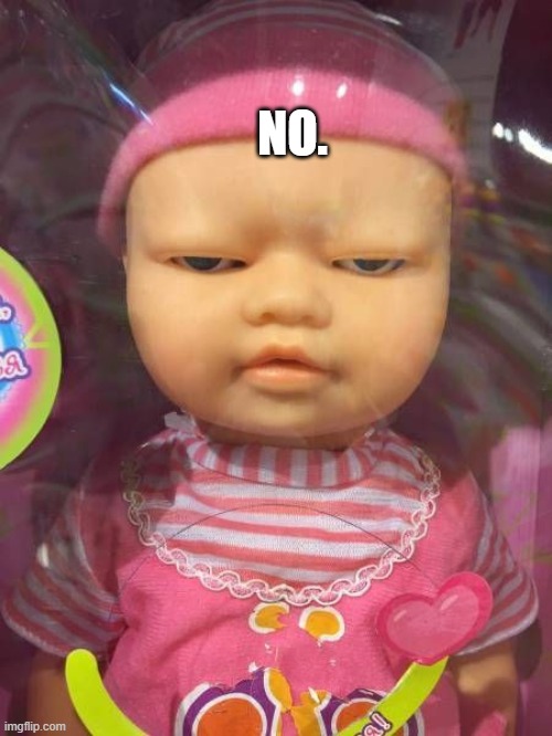 NO. | NO. | image tagged in no,doll,angry | made w/ Imgflip meme maker