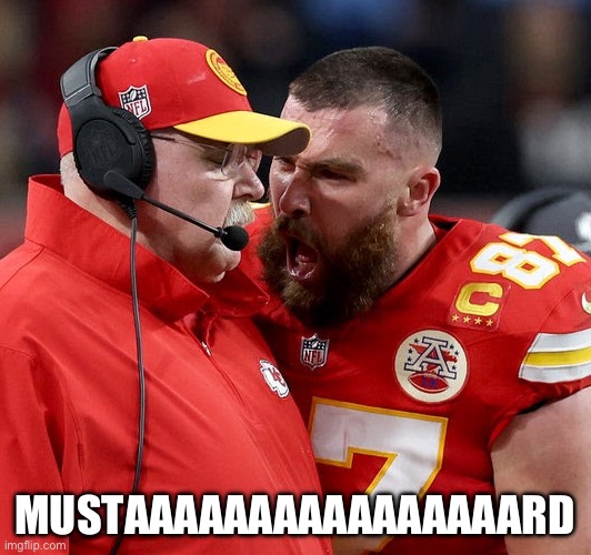 What Kelce was actually saying | MUSTAAAAAAAAAAAAAAAARD | image tagged in travis kelce screaming,mustard,tv off,kendrick lamar,turn this tv off,funny memes | made w/ Imgflip meme maker