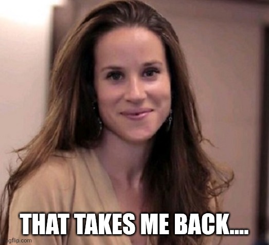 Ashley Biden | THAT TAKES ME BACK.... | image tagged in ashley biden | made w/ Imgflip meme maker