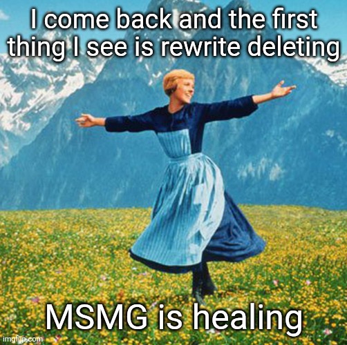 Woman in flowers | I come back and the first thing I see is rewrite deleting; MSMG is healing | image tagged in woman in flowers | made w/ Imgflip meme maker